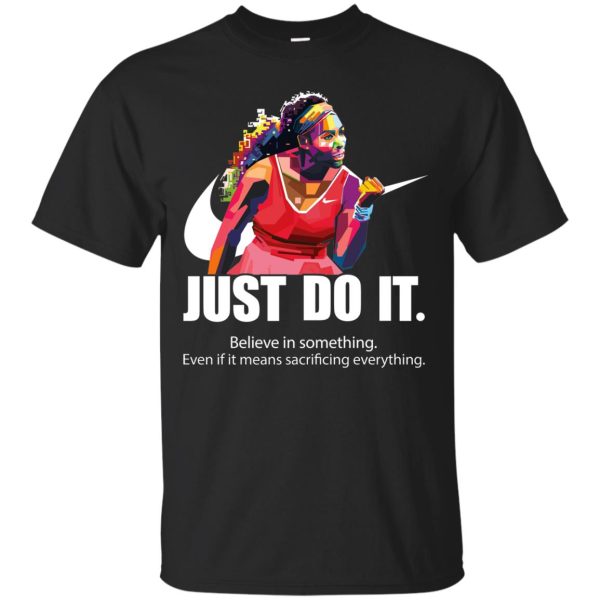 Serena Williams Just do it believe in something shirt, hoodie