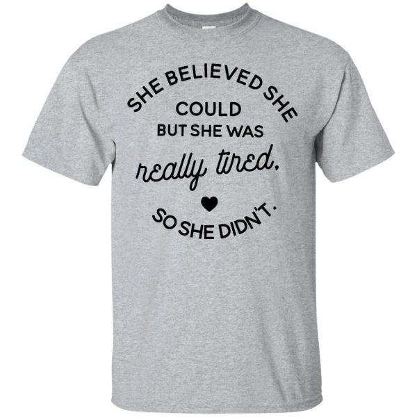 She believed she could but she was tired so she did not t-shirt, ladies tee