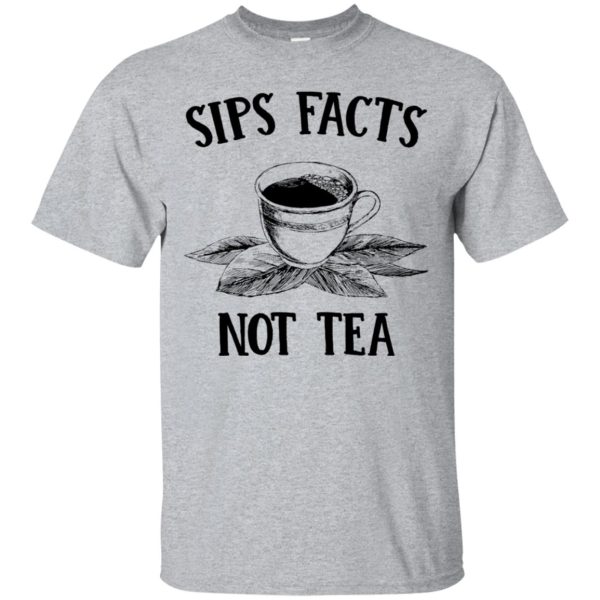 Sips Facts not Tea shirt, hoodie, long sleeve