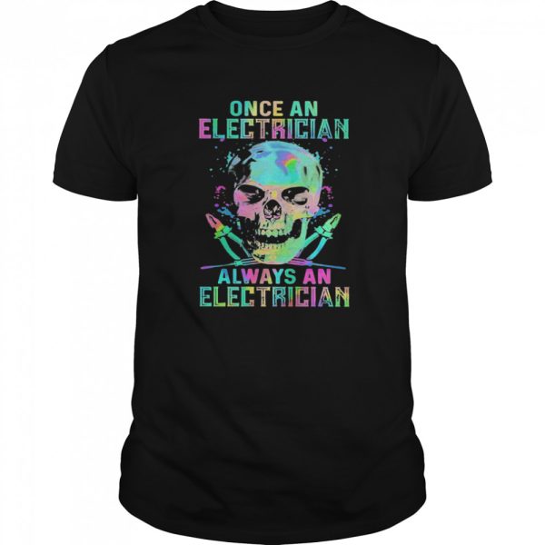 Skull Once An Electrician Always An Electrician Halloween shirt