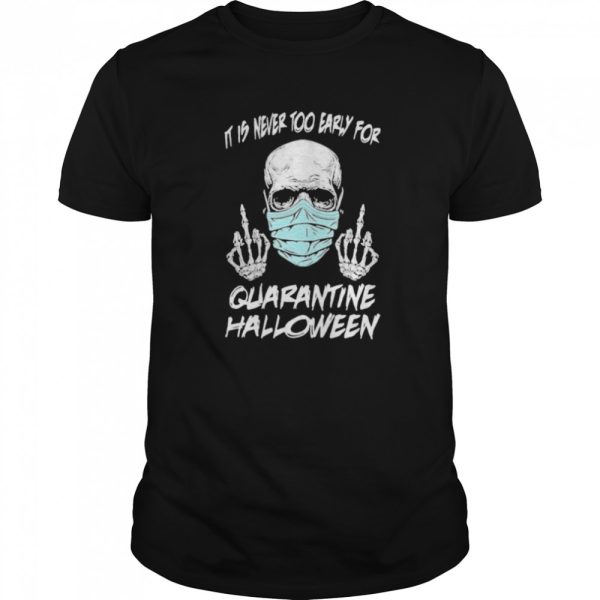 Skull it is never too early for quarantine halloween shirt