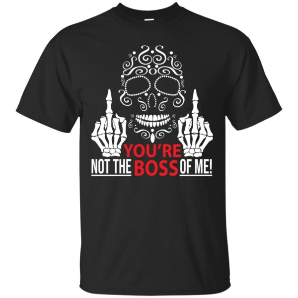 Skull you are not the boss of me t-shirt, guys tee, ladies tee, hoodie