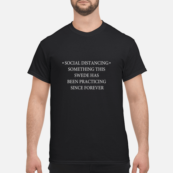 Social distancing something this swede has been practicing since forever shirt