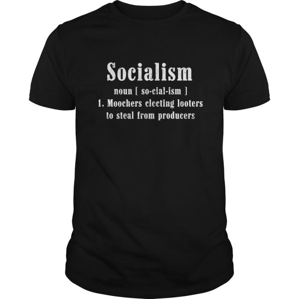 Socialism noun Moochers electing looters to steal from producers shirt