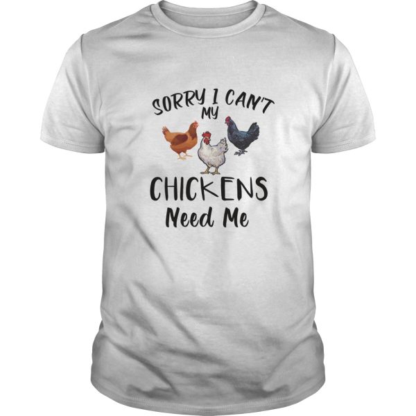 Sorry I can’t my chickens need me shirt, hoodie, long sleeve