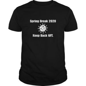 Spring break 2020 keep back 6 feet shirt, hoodie, long sleeve