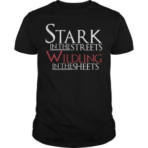 Stark in the streets wildling in the sheets shirt, hoodie