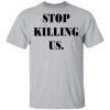 Stop Killing US shirt, hoodie, long sleeve