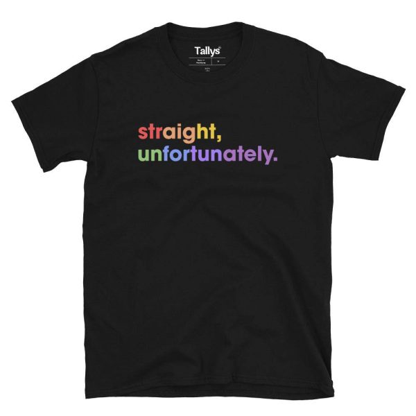 Straight, Unfortunately T-Shirt