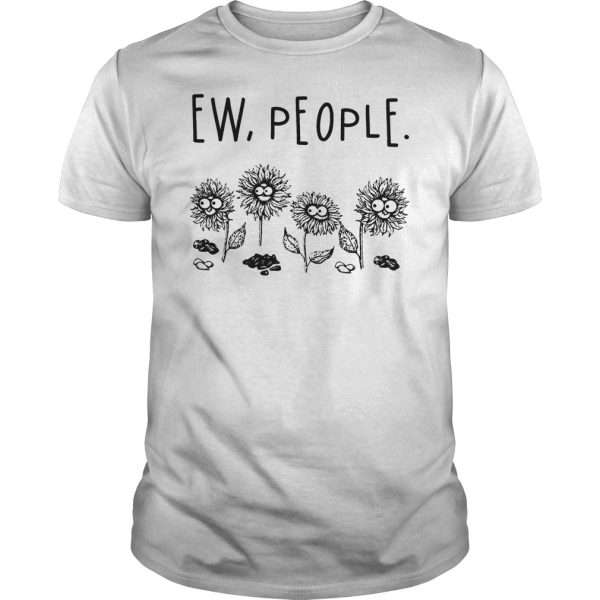 Sunflower Ew people shirt, hoodie, long sleeve, ladies tee