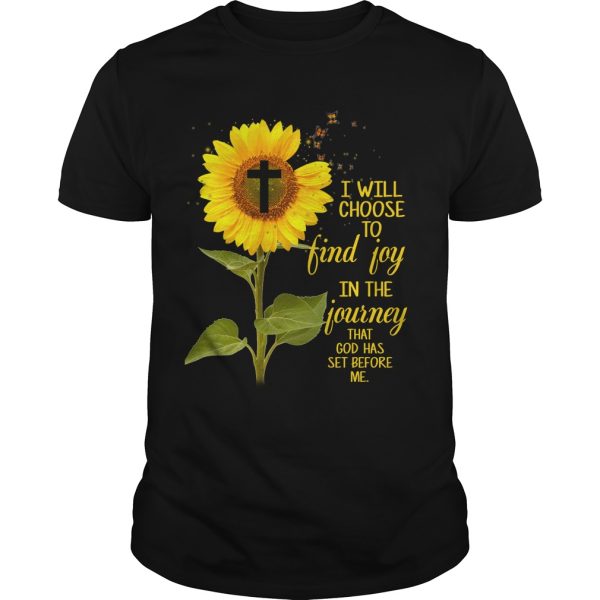Sunflower I will choose to find joy in the Journey that god has set before me shirt