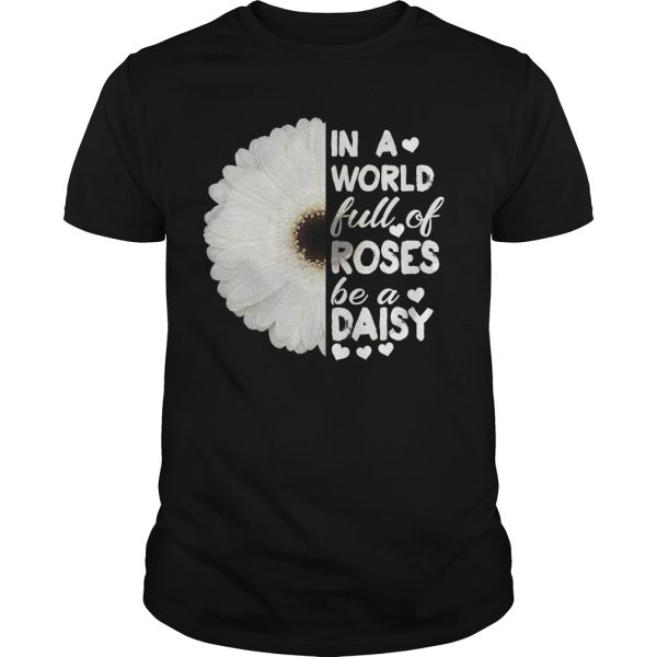 Sunflower in a world full of roses be a daisy shirt, hoodie