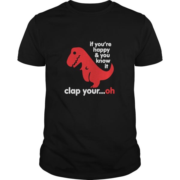 T-Rex if you’re happy and you know it clap your oh shirt, hoodie