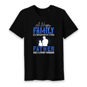 T Shirt A happy family is a reflection of a good father and a loving husband