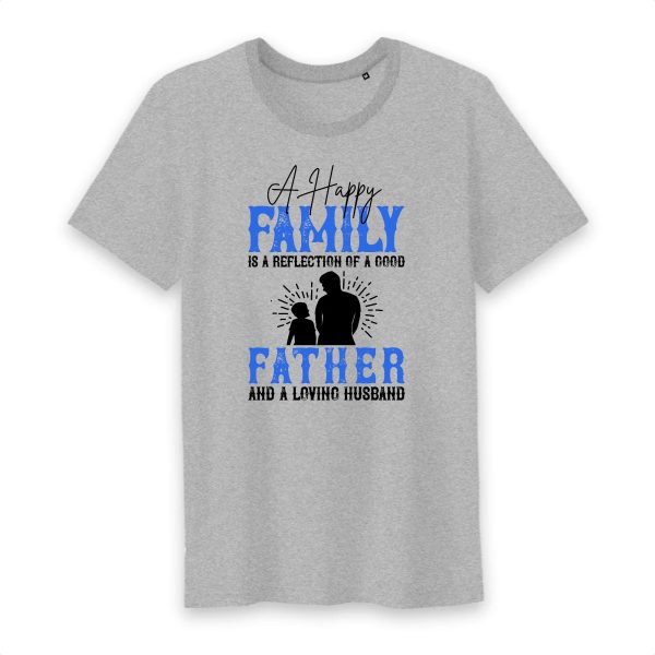 T Shirt A happy family is a reflection of a good father and a loving husband