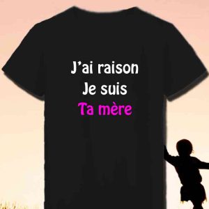 T-Shirt femme J’ai raison je suis ta mère