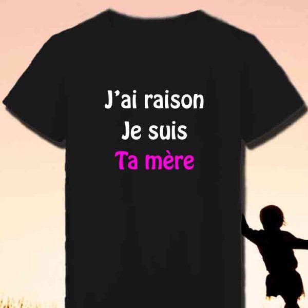 T-Shirt femme J’ai raison je suis ta mère