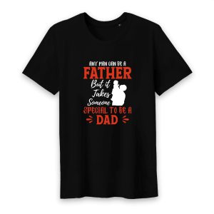T shirt Any man can be a father, but it takes someone special to be a dad