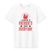 T shirt I have a father’s day every day