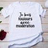 T shirt Je bois toujours avec modération pour femme