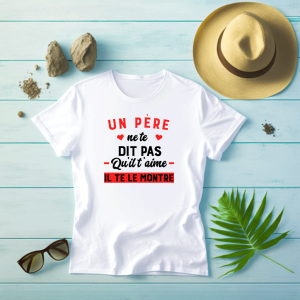 T shirt Un père ne te dit pas qu’il t’aime, il te le montre T shirt Un père ne te dit pas qu’il t’aime, il te le montre