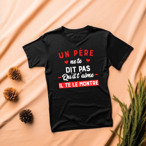 T shirt Un père ne te dit pas qu’il t’aime, il te le montre T shirt Un père ne te dit pas qu’il t’aime, il te le montre