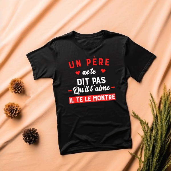 T shirt Un père ne te dit pas qu’il t’aime, il te le montre