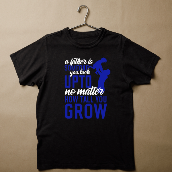 T shirt a father is someone you look up to no matter how tall you grow