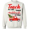 Teach all day watch hallmark Christmas movies all night sweatshirt