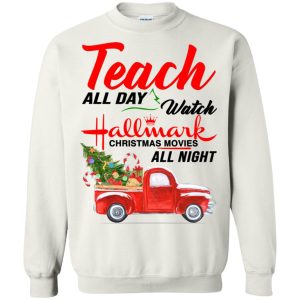 Teach all day watch hallmark Christmas movies all night sweatshirt