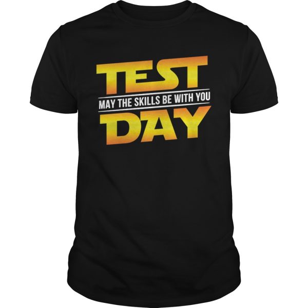Test day may the skills be with you shirt, hoodie, long sleeve