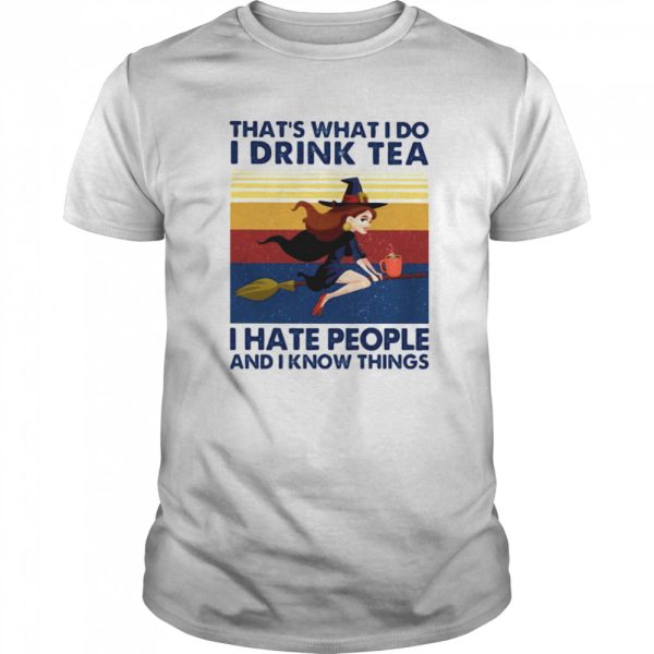 That’s What I Do I Drink Tea I Hate People And I Know Things Witch Halloween Vintage Retro shirt