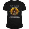 Thats What I Do I Read Books I Unleash The Flying Monkeys And I Know Things shirt