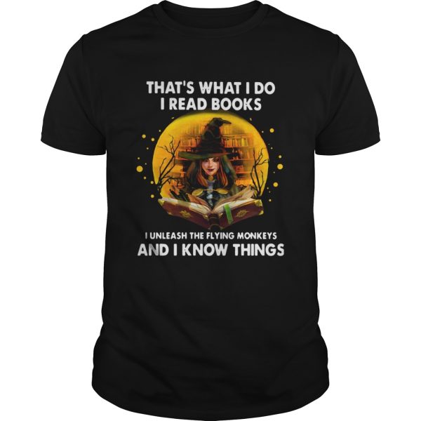 Thats What I Do I Read Books I Unleash The Flying Monkeys And I Know Things shirt