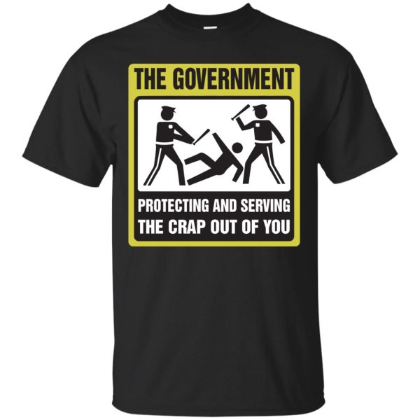 The Government protecting and serving the crap out of you shirt, hoodie