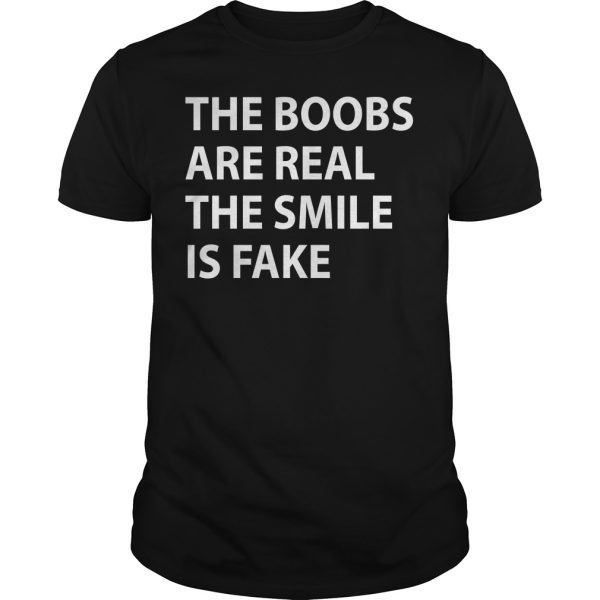 The boobs are real the smile is fake shirt, hoodie, long sleeve