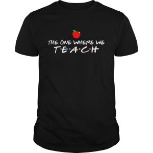 The one where we teach shirt, hoodie, long sleeve
