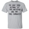 The only thing getting lit this weekend are my fall candles t-shirt, hoodie