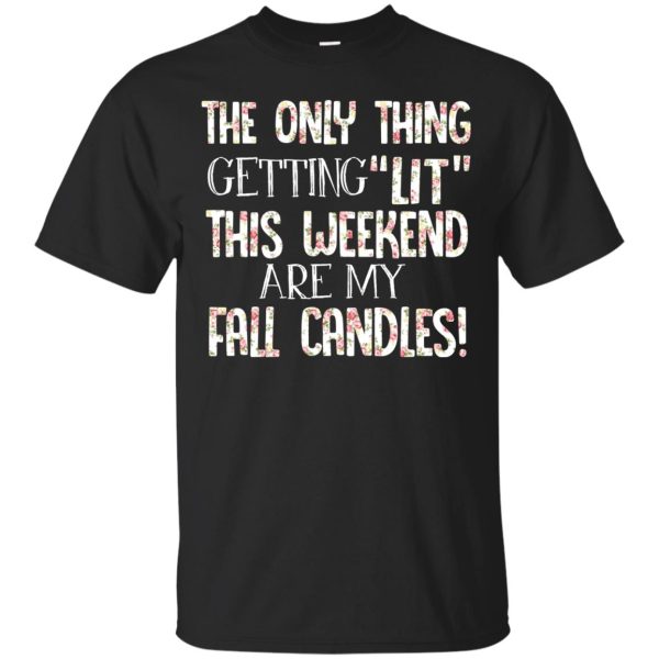 The only thing getting lit this weekend are my fall candles t-shirt, ladies tee