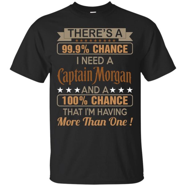 There’s a 99.9 chance I need a Captain Morgan shirt, ladies tee, guys tee