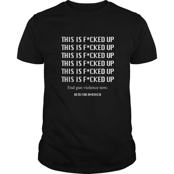 This is fucked up Beto shirt, hoodie, long sleeve