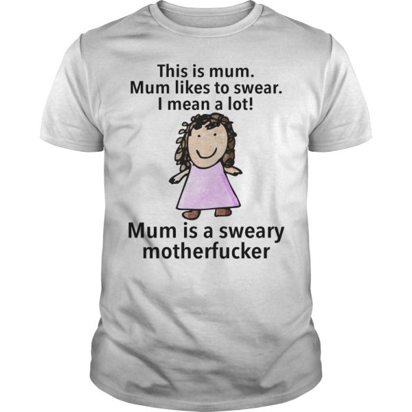 This is mum mum likes to swear I mean a lot mum is a sweary motherfucker shirt