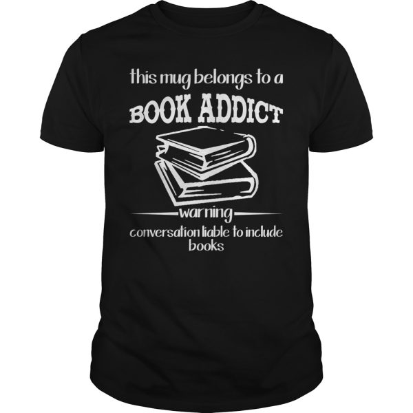 This mug belongs to a book addict warning conversation liable shirt