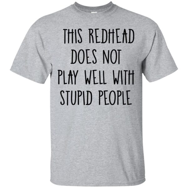 This redhead does not play well with stupid people shirt, hoodie