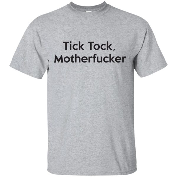 Tick tock motherfucker shirt, guys tee, long sleeve, tank top