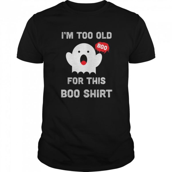 Too Old For This Boo Funny Halloween Saying shirt