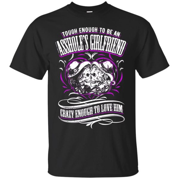 Tough enough to be an Asshole’s Girlfriends Crazy Enough to love Him shirt