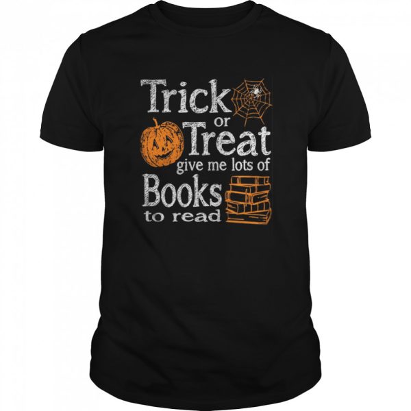 Trick Or Treat Give Me Lots Of Books To Read Pumpkin Halloween shirt