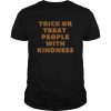 Trick Or Treat People With Kindness Halloween shirt