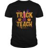 Trick or Teach Teacher Halloween shirt